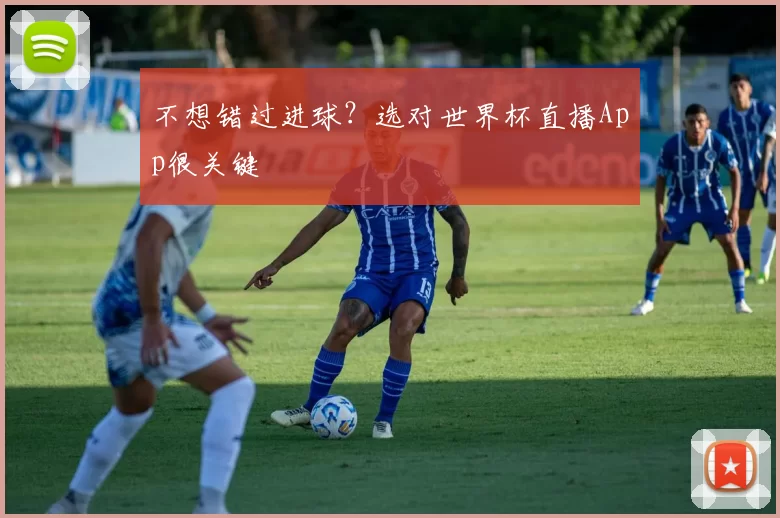 不想错过进球？选对世界杯直播App很关键