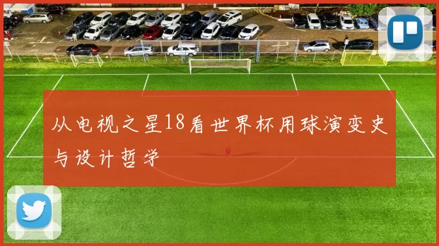 从电视之星18看世界杯用球演变史与设计哲学
