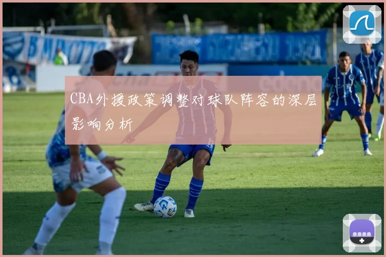 CBA外援政策调整对球队阵容的深层影响分析