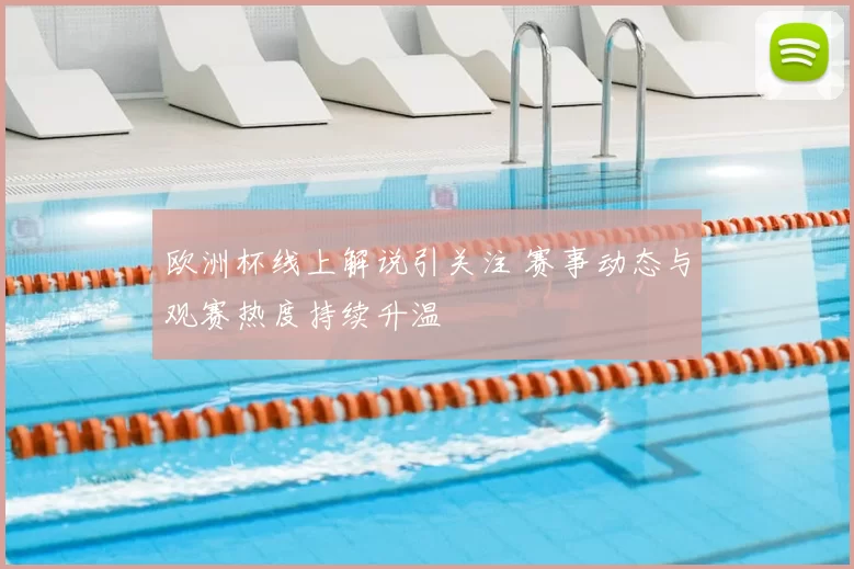 欧洲杯线上解说引关注 赛事动态与观赛热度持续升温