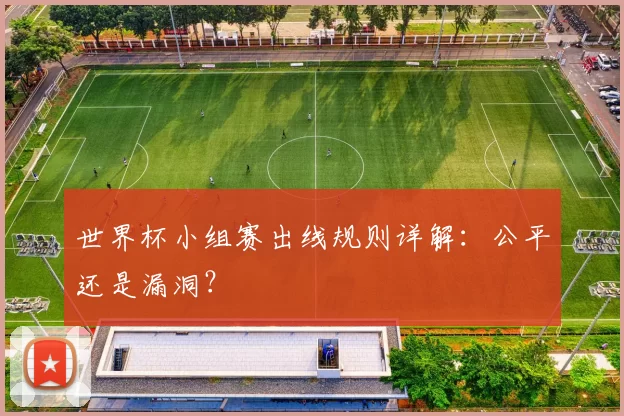 世界杯小组赛出线规则详解：公平还是漏洞？