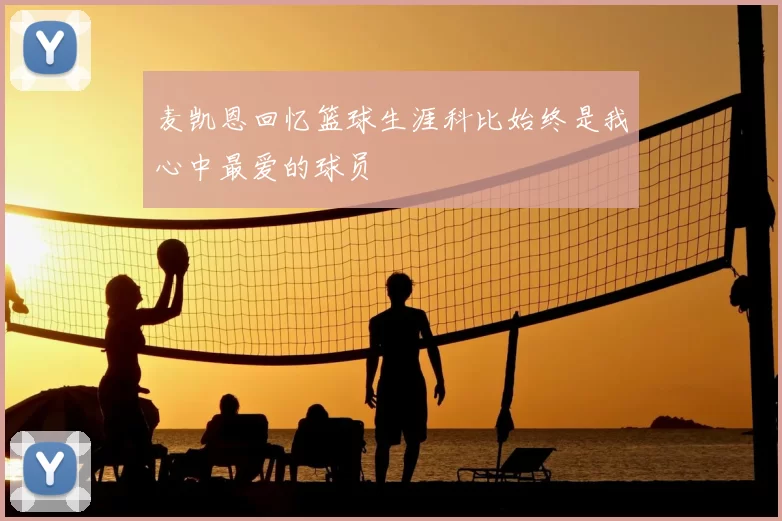 麦凯恩回忆篮球生涯科比始终是我心中最爱的球员